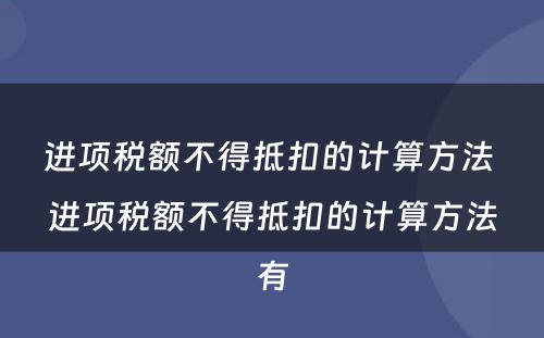 进项税额不得抵扣的计算方法 进项税额不得抵扣的计算方法有