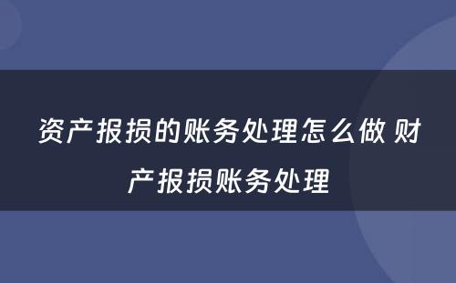 资产报损的账务处理怎么做 财产报损账务处理