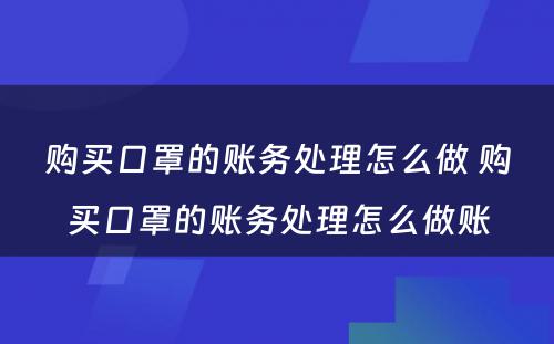 购买口罩的账务处理怎么做 购买口罩的账务处理怎么做账