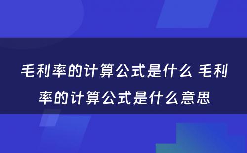毛利率的计算公式是什么 毛利率的计算公式是什么意思