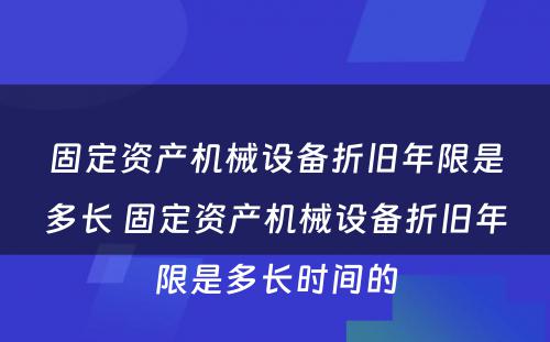 固定资产机械设备折旧年限是多长 固定资产机械设备折旧年限是多长时间的