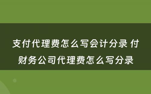 支付代理费怎么写会计分录 付财务公司代理费怎么写分录