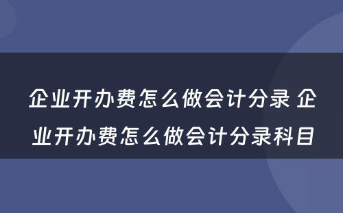 企业开办费怎么做会计分录 企业开办费怎么做会计分录科目