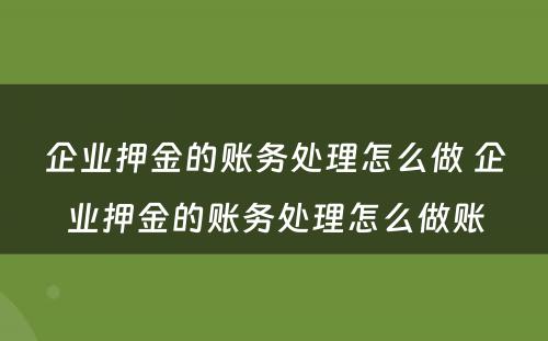 企业押金的账务处理怎么做 企业押金的账务处理怎么做账