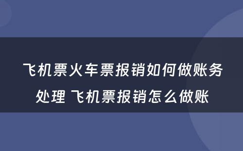 飞机票火车票报销如何做账务处理 飞机票报销怎么做账