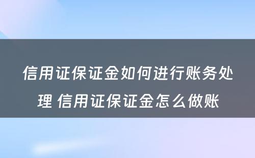 信用证保证金如何进行账务处理 信用证保证金怎么做账