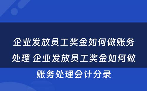 企业发放员工奖金如何做账务处理 企业发放员工奖金如何做账务处理会计分录