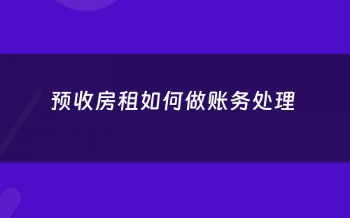 预收房租如何做账务处理 