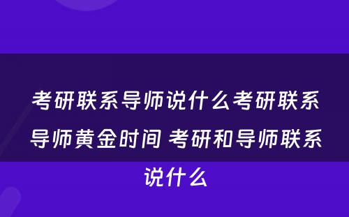 考研联系导师说什么考研联系导师黄金时间 考研和导师联系说什么