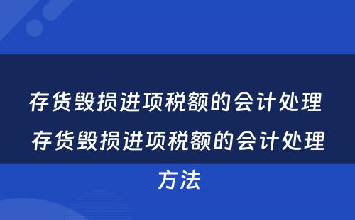 存货毁损进项税额的会计处理 存货毁损进项税额的会计处理方法