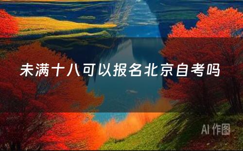 未满十八可以报名北京自考吗 