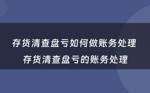 存货清查盘亏如何做账务处理 存货清查盘亏的账务处理