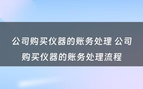 公司购买仪器的账务处理 公司购买仪器的账务处理流程