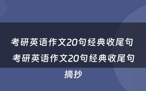 考研英语作文20句经典收尾句 考研英语作文20句经典收尾句摘抄