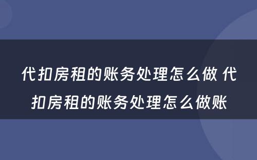 代扣房租的账务处理怎么做 代扣房租的账务处理怎么做账