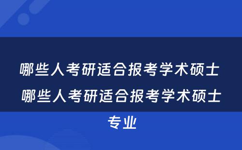 哪些人考研适合报考学术硕士 哪些人考研适合报考学术硕士专业