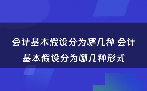 会计基本假设分为哪几种 会计基本假设分为哪几种形式