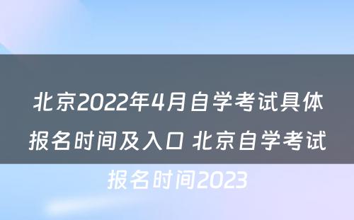 北京2022年4月自学考试具体报名时间及入口 北京自学考试报名时间2023