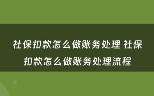 社保扣款怎么做账务处理 社保扣款怎么做账务处理流程