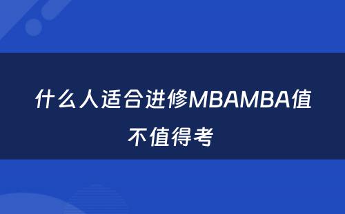 什么人适合进修MBAMBA值不值得考 