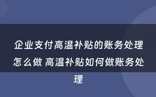 企业支付高温补贴的账务处理怎么做 高温补贴如何做账务处理