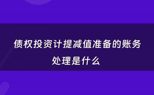 债权投资计提减值准备的账务处理是什么 