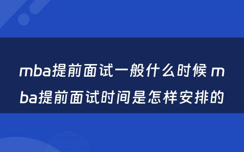 mba提前面试一般什么时候 mba提前面试时间是怎样安排的