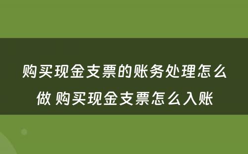 购买现金支票的账务处理怎么做 购买现金支票怎么入账