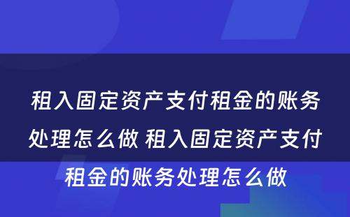 租入固定资产支付租金的账务处理怎么做 租入固定资产支付租金的账务处理怎么做