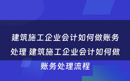 建筑施工企业会计如何做账务处理 建筑施工企业会计如何做账务处理流程