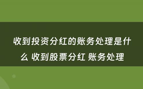 收到投资分红的账务处理是什么 收到股票分红 账务处理