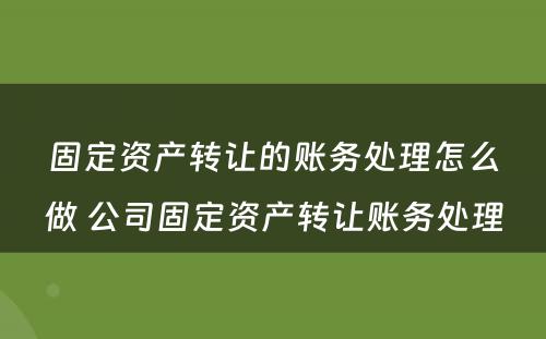 固定资产转让的账务处理怎么做 公司固定资产转让账务处理