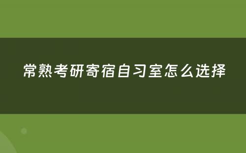 常熟考研寄宿自习室怎么选择