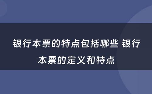 银行本票的特点包括哪些 银行本票的定义和特点