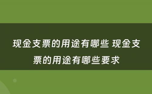 现金支票的用途有哪些 现金支票的用途有哪些要求