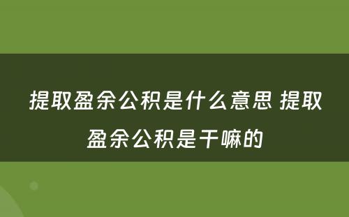 提取盈余公积是什么意思 提取盈余公积是干嘛的