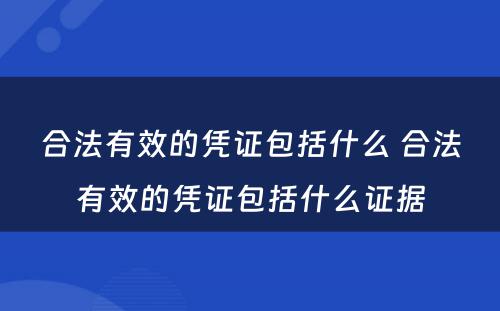 合法有效的凭证包括什么 合法有效的凭证包括什么证据