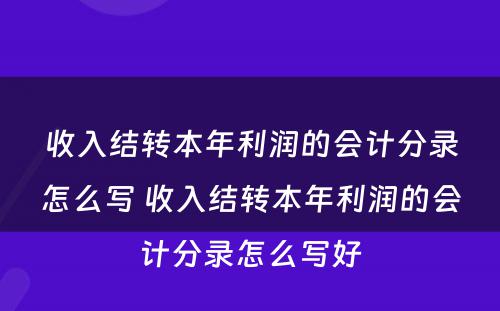 收入结转本年利润的会计分录怎么写 收入结转本年利润的会计分录怎么写好