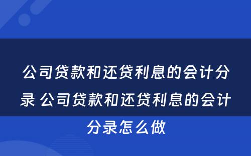 公司贷款和还贷利息的会计分录 公司贷款和还贷利息的会计分录怎么做