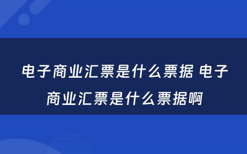 电子商业汇票是什么票据 电子商业汇票是什么票据啊