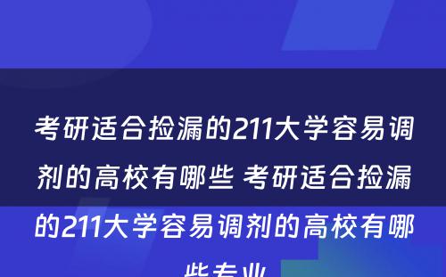 考研适合捡漏的211大学容易调剂的高校有哪些 考研适合捡漏的211大学容易调剂的高校有哪些专业