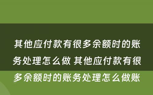 其他应付款有很多余额时的账务处理怎么做 其他应付款有很多余额时的账务处理怎么做账