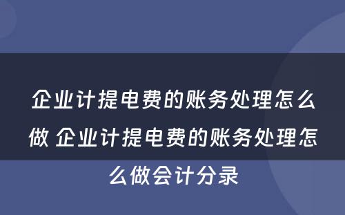 企业计提电费的账务处理怎么做 企业计提电费的账务处理怎么做会计分录