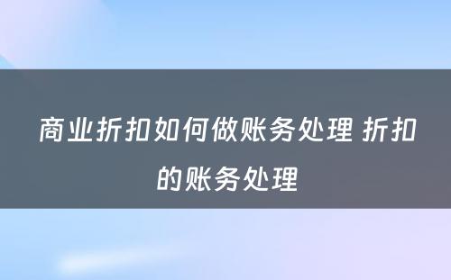 商业折扣如何做账务处理 折扣的账务处理