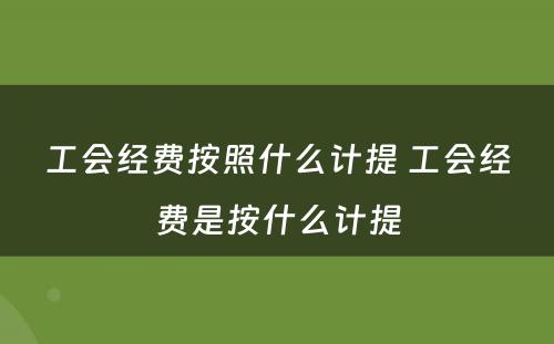 工会经费按照什么计提 工会经费是按什么计提