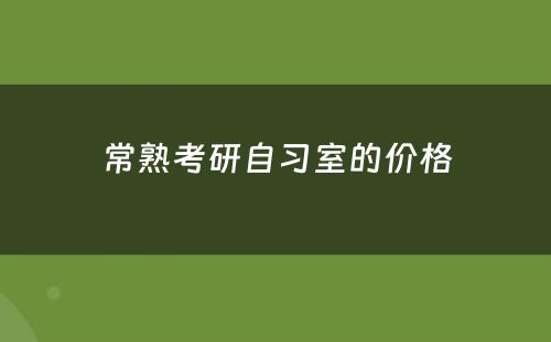常熟考研自习室的价格