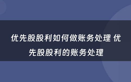 优先股股利如何做账务处理 优先股股利的账务处理