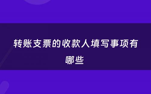 转账支票的收款人填写事项有哪些 
