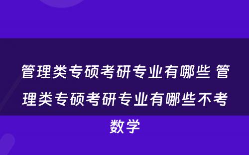 管理类专硕考研专业有哪些 管理类专硕考研专业有哪些不考数学