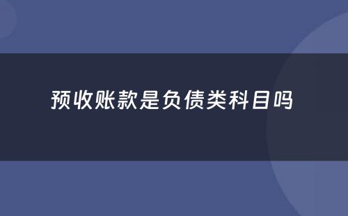 预收账款是负债类科目吗 